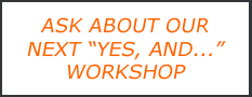 Ask about our next half-day "yes, And..." workshop